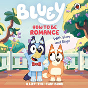 Bluey : How To Be Romance A Lift-The Flap Book