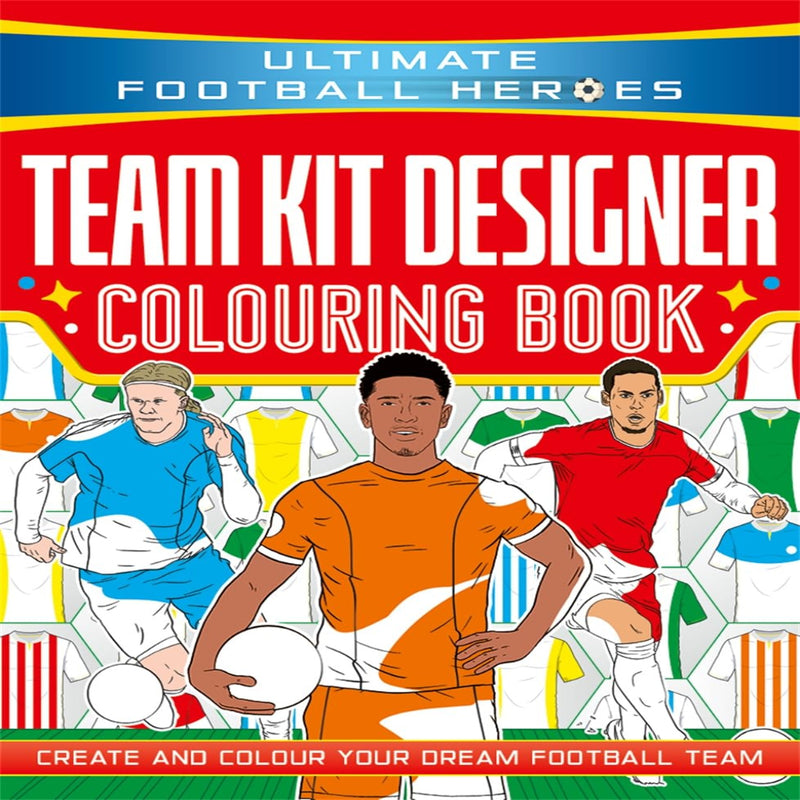 Ultimate Football Heroes : Team Kit Designer Coloring Book (Age : 6 Years+)